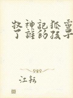 牧神记狐灵儿生了谁的孩子