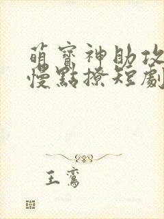 萌宝神助攻爹地慢点撩短剧