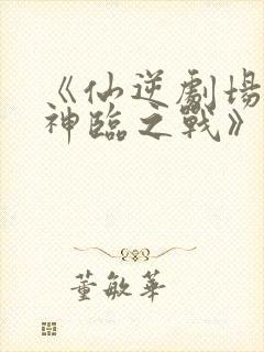 《仙逆剧场版:神临之战》下载