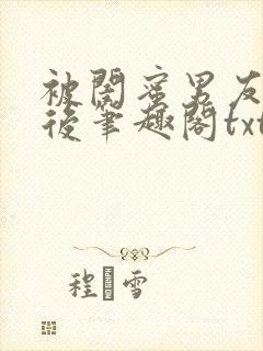 被闺蜜男友认错后笔趣阁txt