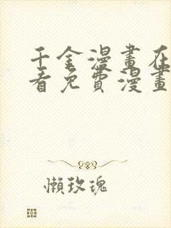 千金漫画在线观看免费漫画下拉式