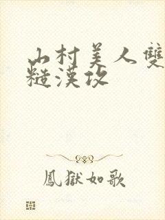 山村美人双性受糙汉攻