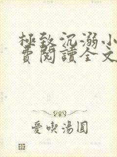 极致沉溺小说免费阅读全文无弹窗