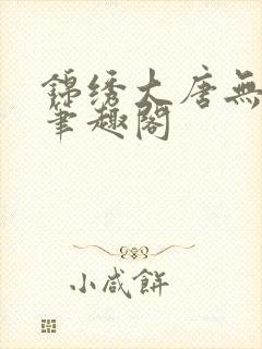 锦绣大唐无弹窗笔趣阁