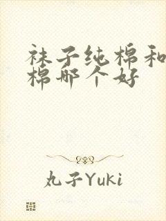 袜子纯棉和精梳棉哪个好