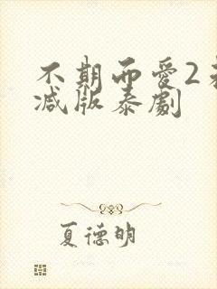 不期而爱2未删减版泰剧