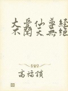 大爱仙尊经典岂不闻天无绝人之路