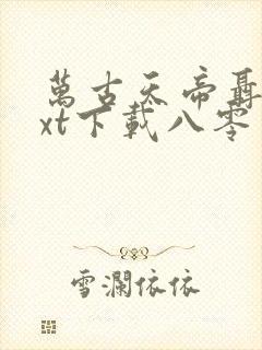 万古天帝聂天txt下载八零