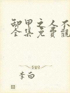 卸甲之人不可欺全集免费观看高清