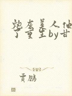 炮灰美人他不干了重生by甘洄