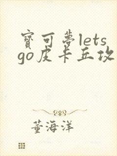 宝可梦letsgo皮卡丘攻略