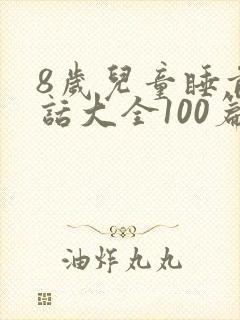 8岁儿童睡前童话大全100篇