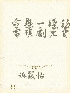 命悬一线的浪漫电视剧免费观看全集