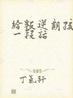 给叛逆期孩子的一段话