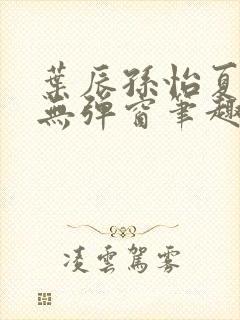 叶辰孙怡夏若雪无弹窗笔趣阁全文免费阅读