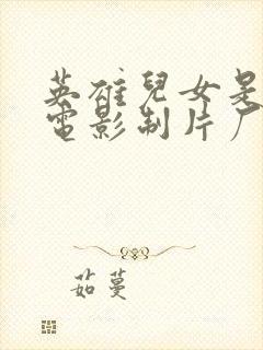 英雄儿女是哪个电影制片厂拍摄的