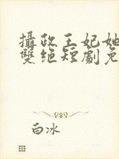 摄政王妃她医毒双绝短剧免费观看