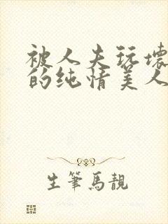 被人夫玩坏嫩批的纯情美人(双性受)_最