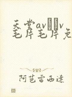 天堂av隺v毛片毛片免费
