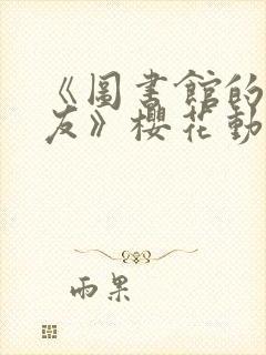 《图书馆的女朋友》樱花动漫封面