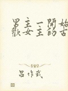 男主一开始不喜欢女主的古言