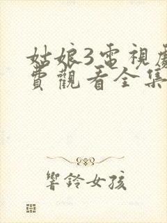 姑娘3电视剧免费观看全集手机