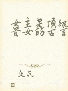 女主是顶级世家贵女的古言