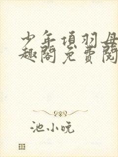 少年项羽母记笔趣阁免费阅读无弹窗