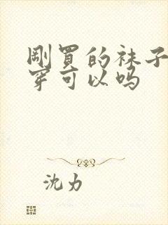 刚买的袜子直接穿可以吗