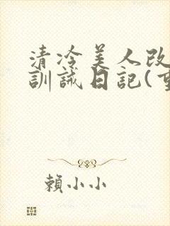 清冷美人改/造训诫日记(重口)by穆小刀