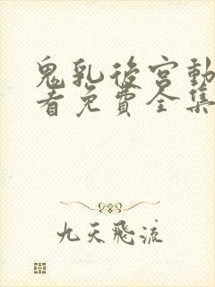 鬼乳后宫动漫观看免费全集剧情