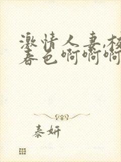 激情人妻,校园春色啊啊啊