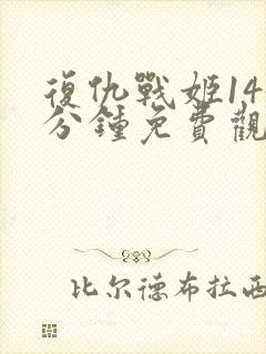 复仇战姬145分钟免费观看完整版