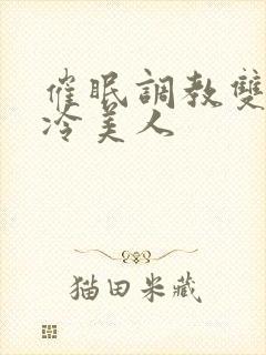 催眠调教双性清冷美人