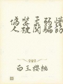 伪装柔弱懵懂美人被哄骗的快穿小说