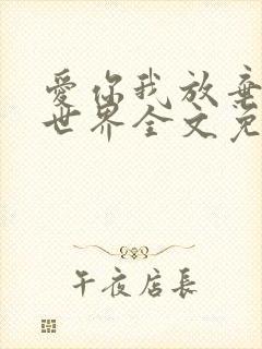 爱你我放弃了全世界全文免费阅读无弹窗