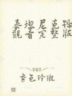 泰坦尼克号在线观看完整版免费收看国语