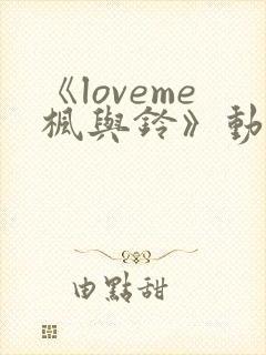 《loveme枫与铃》动漫观看封面