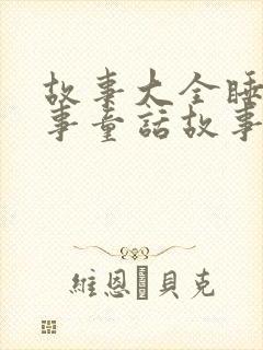 故事大全睡前故事童话故事