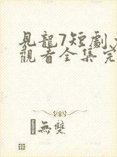 见龙7短剧免费观看全集完整版封面