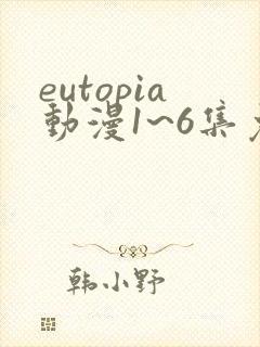 eutopia动漫1~6集免费观看在线观看