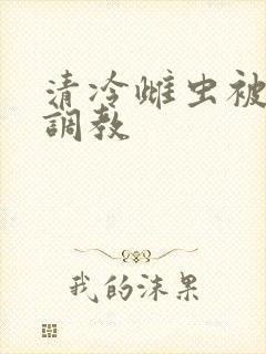 清冷雌虫被花式调教