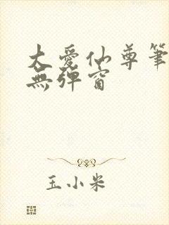 大爱仙尊笔趣阁无弹窗