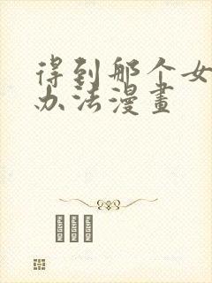 得到那个女仆的办法漫画