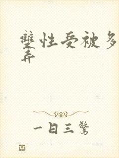 双性受被多人玩弄