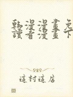 韩漫漫画免费阅读看漫画下拉漫画网