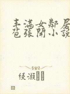 丰满女邻居的嫩苞张开小说封面