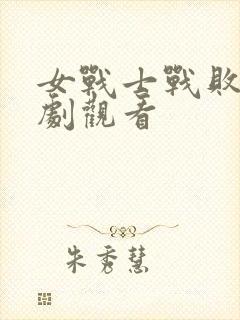 女战士战败特摄剧观看