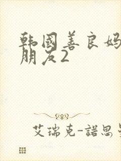 韩国善良妈妈的朋友2