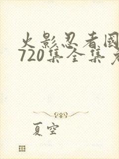 火影忍者国语版720集全集免费观看